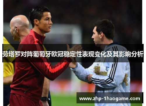 劳塔罗对阵葡萄牙欧冠稳定性表现变化及其影响分析