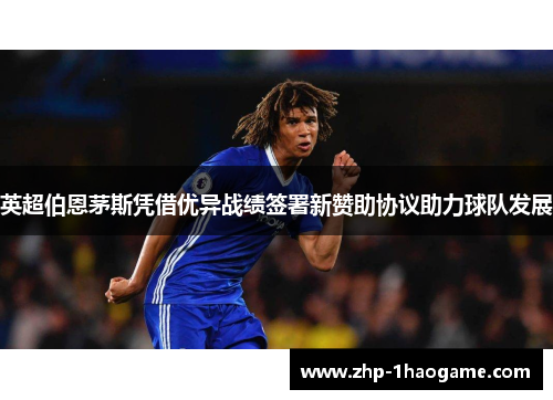 英超伯恩茅斯凭借优异战绩签署新赞助协议助力球队发展