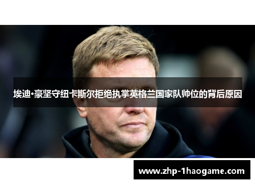 埃迪·豪坚守纽卡斯尔拒绝执掌英格兰国家队帅位的背后原因